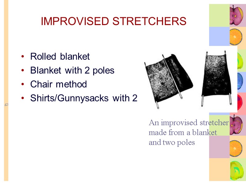 IMPROVISED STRETCHERS Rolled blanket Blanket with 2 poles Chair method Shirts/Gunnysacks with 2 poles